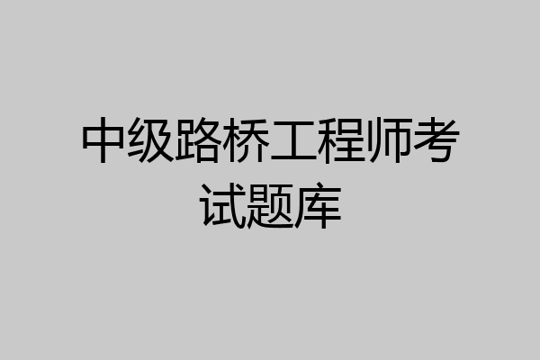 中级路桥工程师考试题库