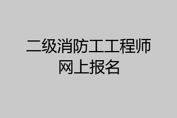 二级消防工工程师网上报名