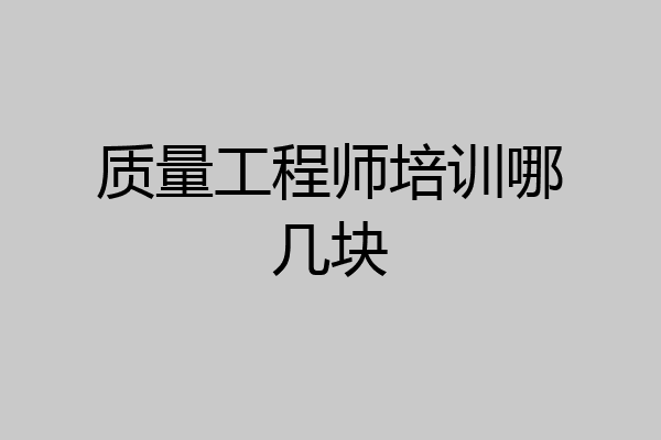 质量工程师培训哪几块