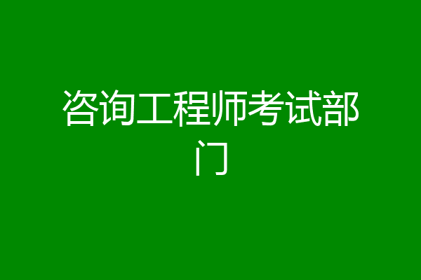 咨询工程师考试部门