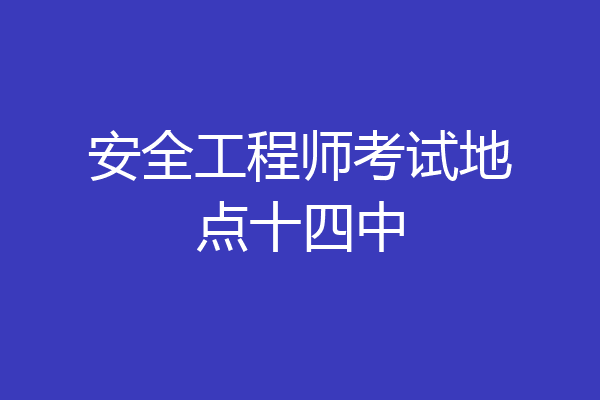 安全工程师考试地点十四中