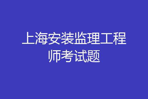 上海安装监理工程师考试题