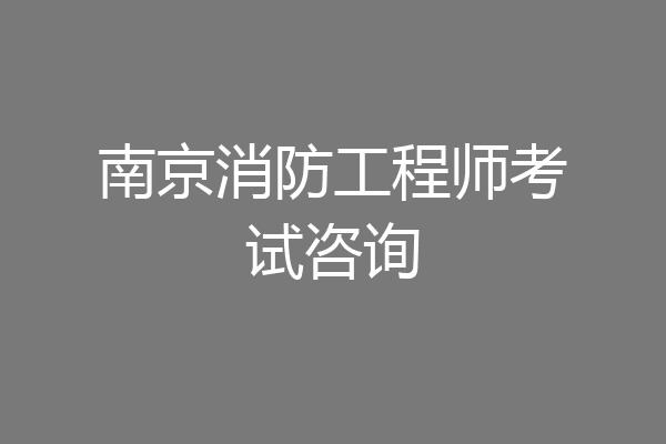 南京消防工程师考试咨询