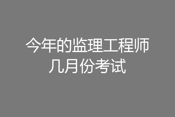 今年的监理工程师几月份考试
