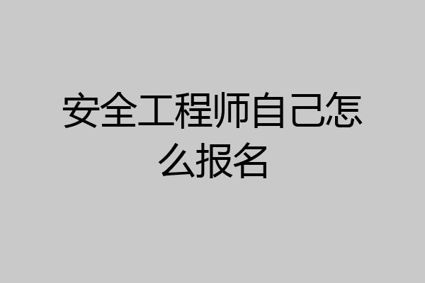安全工程师自己怎么报名