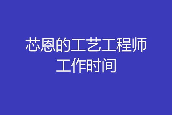 芯恩的工艺工程师工作时间