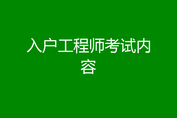 入户工程师考试内容
