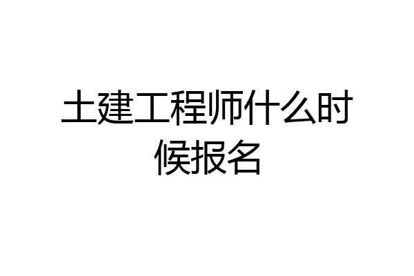 土建工程师什么时候报名