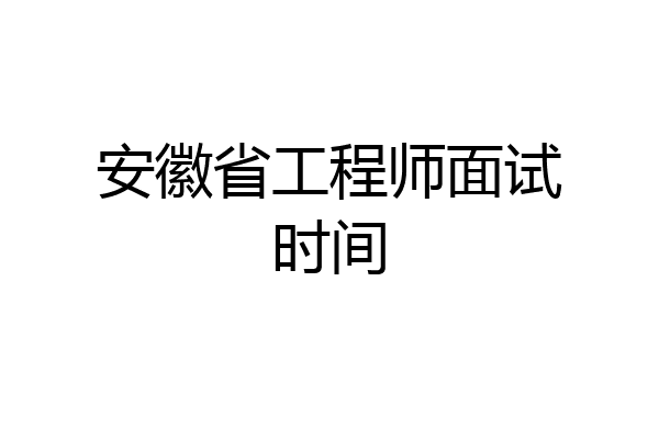 安徽省工程师面试时间