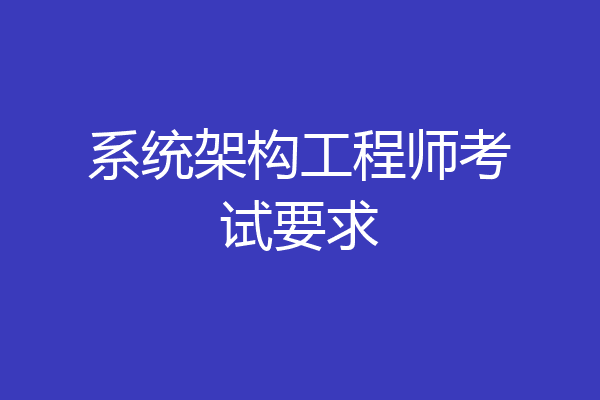 系统架构工程师考试要求
