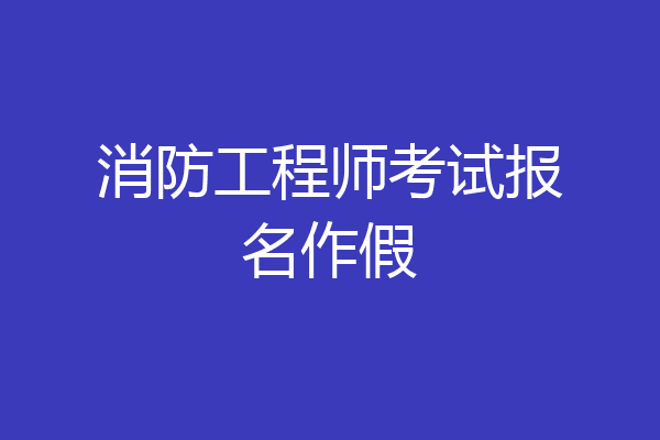 消防工程师考试报名作假