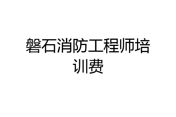 磐石消防工程师培训费
