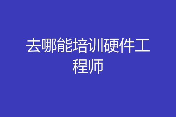 去哪能培训硬件工程师