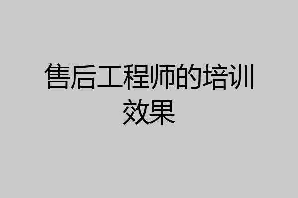 售后工程师的培训效果