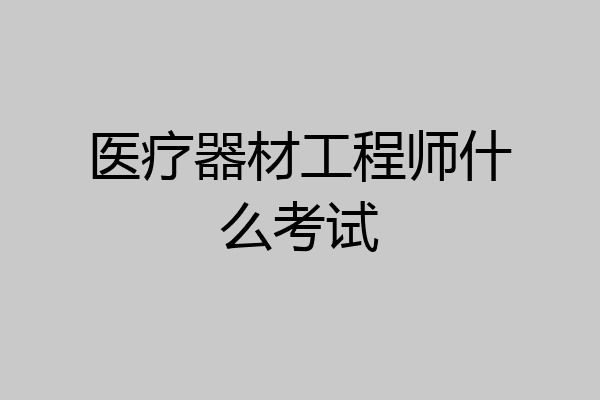 医疗器材工程师什么考试