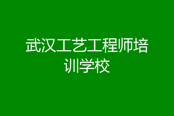 武汉工艺工程师培训学校