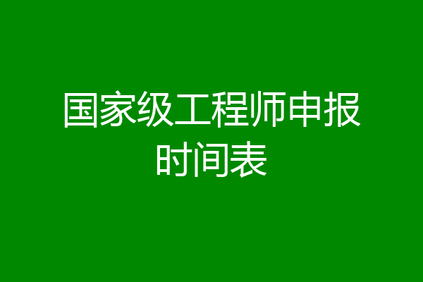 国家级工程师申报时间表