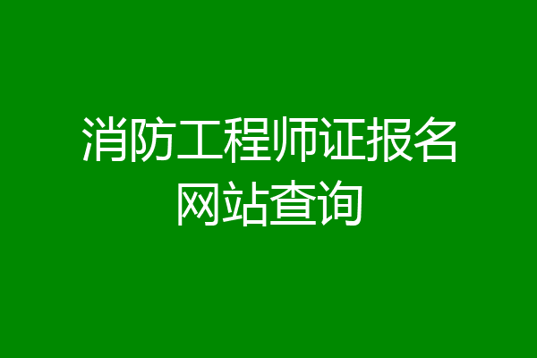 消防工程师证报名网站查询