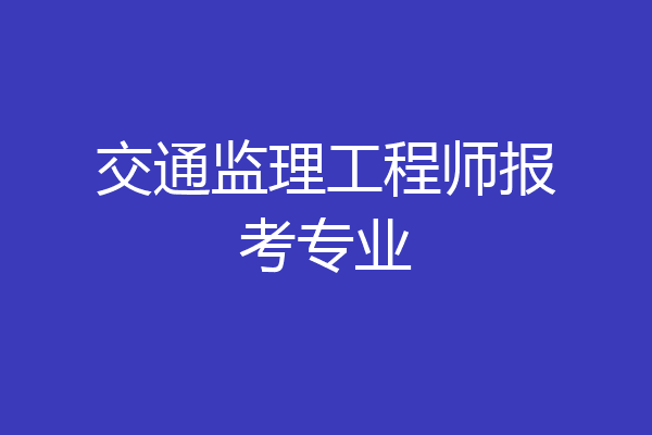 交通监理工程师报考专业