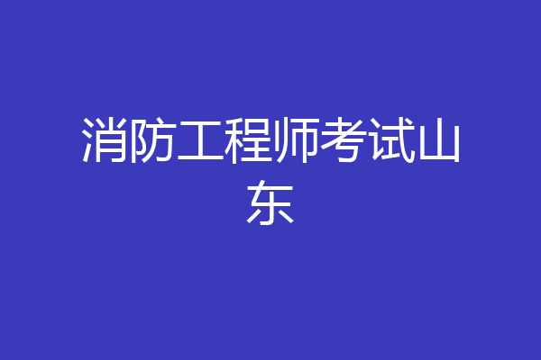 消防工程师考试山东