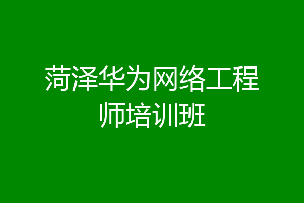 菏泽华为网络工程师培训班