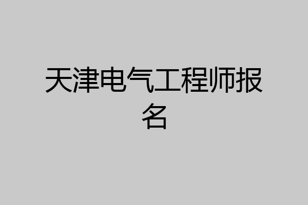 天津电气工程师报名