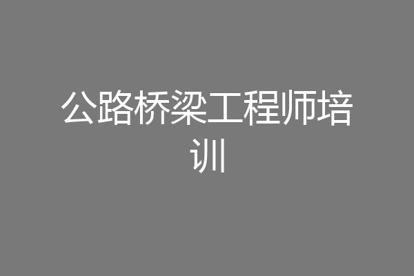 公路桥梁工程师培训