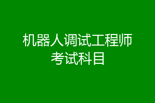 机器人调试工程师考试科目