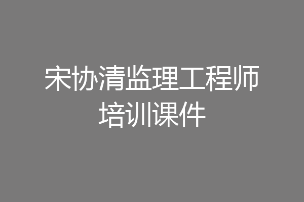 宋协清监理工程师培训课件