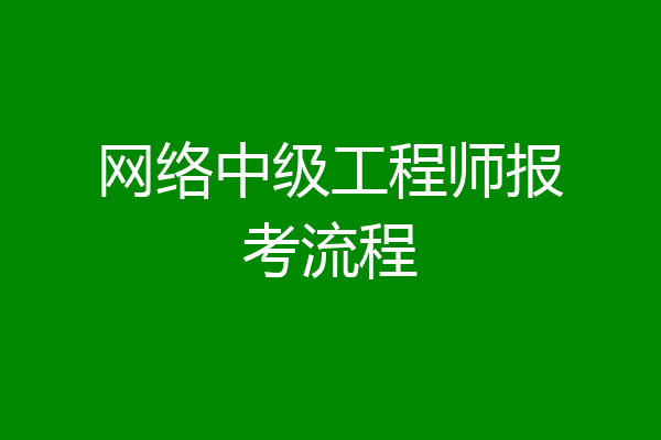 网络中级工程师报考流程