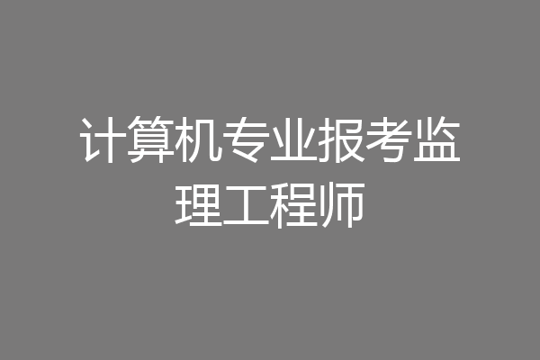 计算机专业报考监理工程师