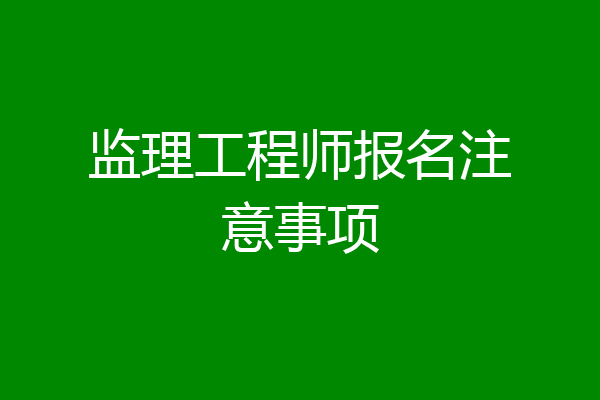 监理工程师报名注意事项