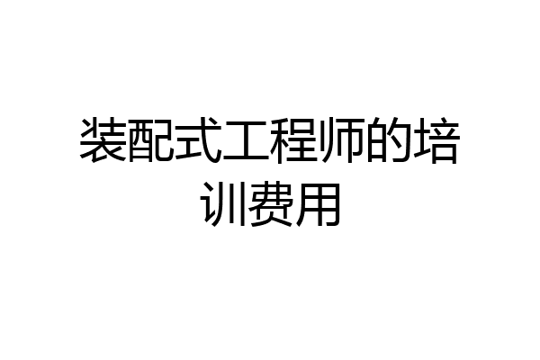 装配式工程师的培训费用