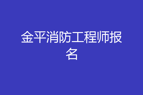 金平消防工程师报名