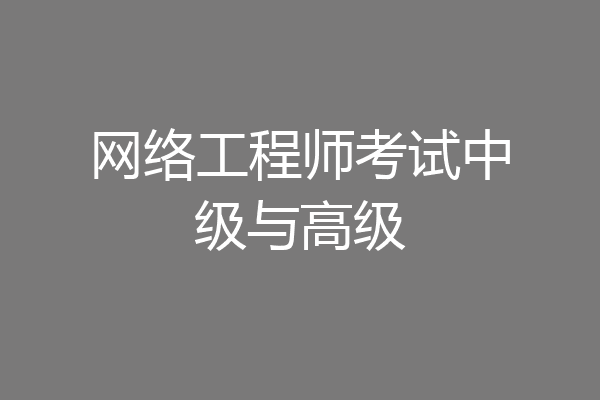 网络工程师考试中级与高级