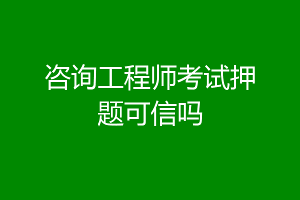 咨询工程师考试押题可信吗