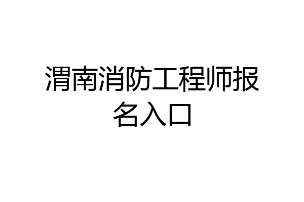渭南消防工程师报名入口