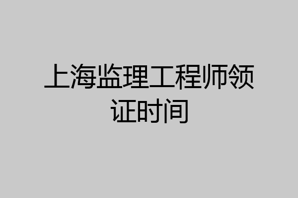上海监理工程师领证时间