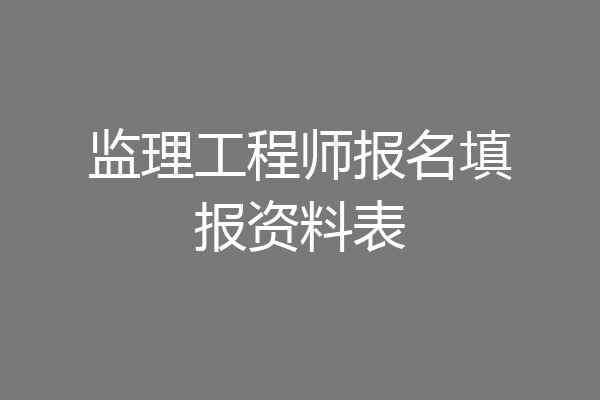 监理工程师报名填报资料表
