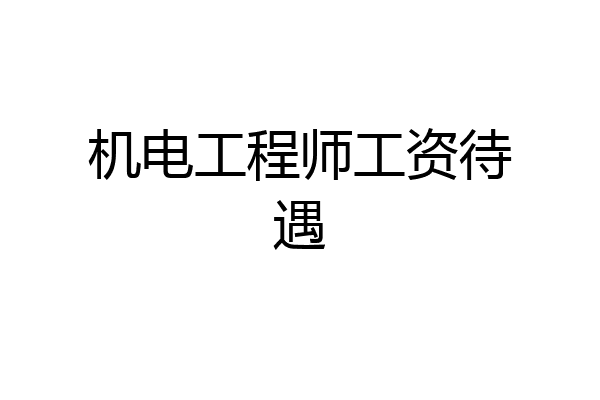 机电工程师工资待遇