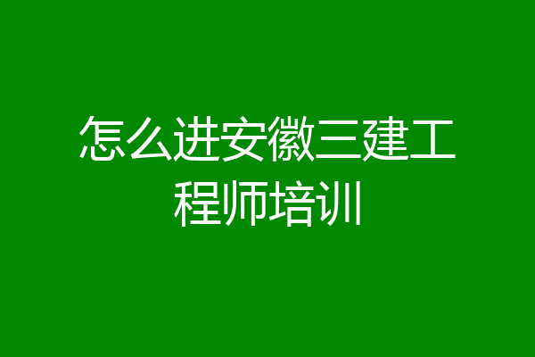 怎么进安徽三建工程师培训