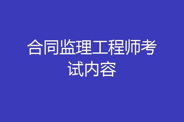 合同监理工程师考试内容