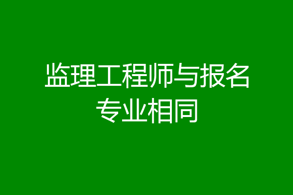 监理工程师与报名专业相同