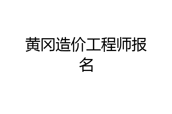 黄冈造价工程师报名