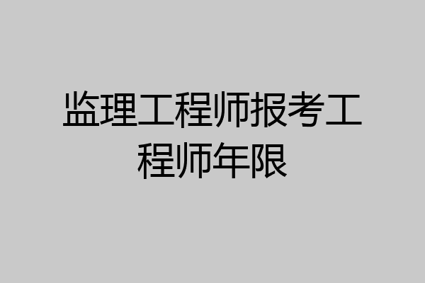 监理工程师报考工程师年限