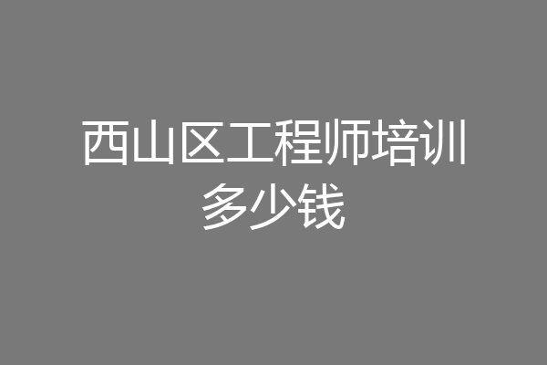 西山区工程师培训多少钱