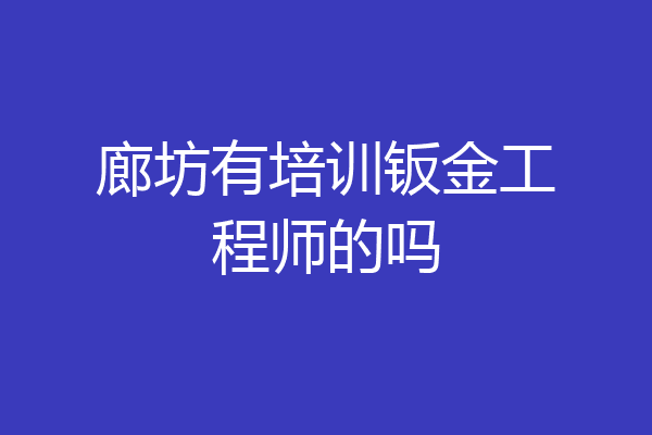 廊坊有培训钣金工程师的吗