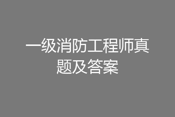 一级消防工程师真题及答案