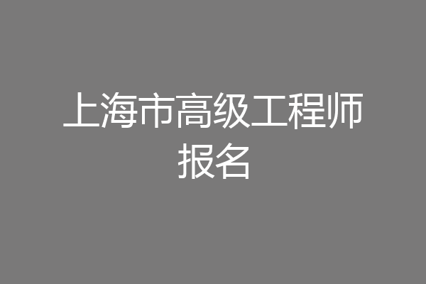 上海市高级工程师报名