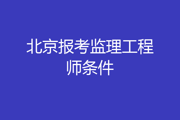 北京报考监理工程师条件